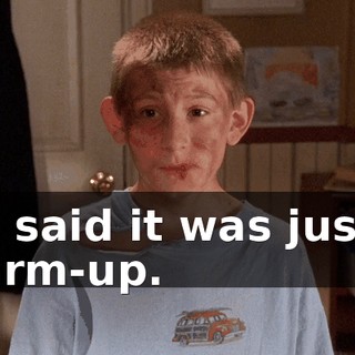 He said it was just a warm-up.