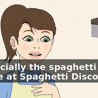 Especially the spaghetti they make at Spaghetti Disco.