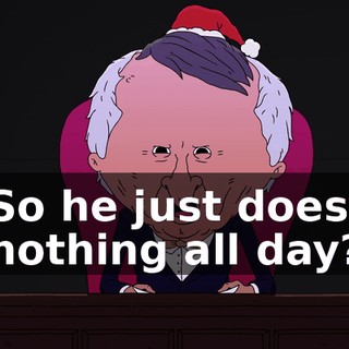 So he just does nothing all day?