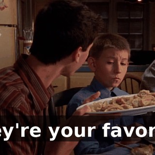 They're your favorite.