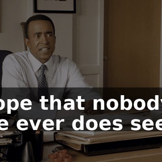 I hope that nobody else ever does see it.