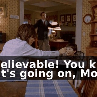 Unbelievable! You know what's going on, Mom?