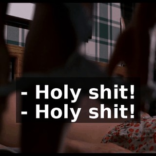 - Holy shit! - Holy shit!