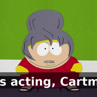 - It's acting, Cartman.