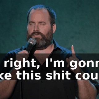 "All right, I'm gonna make this shit count."
