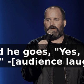-And he goes, "Yes, I did." -[audience laughs]