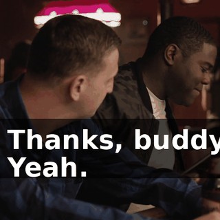 - Thanks, buddy. - Yeah.