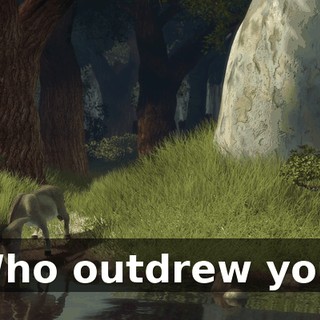 Who outdrew you.
