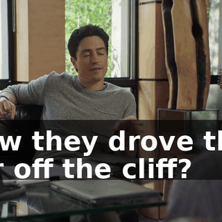 How they drove that car off the cliff?