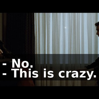 - No. - This is crazy.