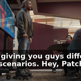 then giving you guys different test scenarios. Hey, Patches!