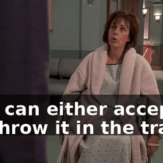 You can either accept it or throw it in the trash.