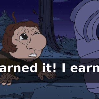 I earned it! I earned it!
