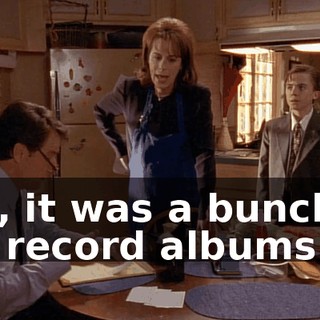 Hal, it was a bunch of old record albums.