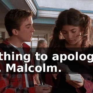 Nothing to apologize for, Malcolm.