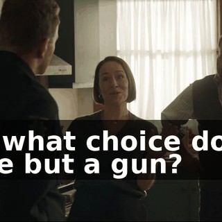 but what choice do we have but a gun?