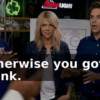 otherwise you gotta drink.