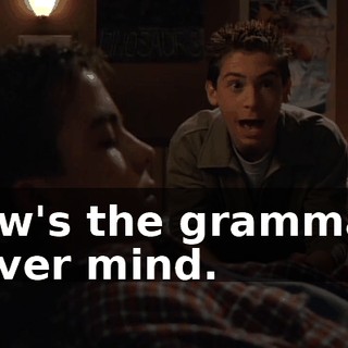 How's the grammar? Never mind.