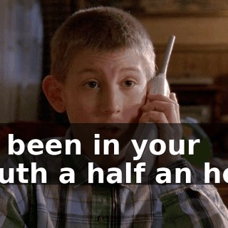 It's been in your mouth a half an hour.