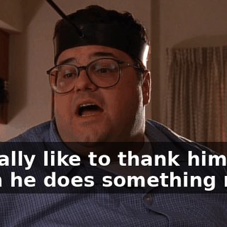 I usually like to thank him when he does something right.