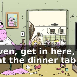 Steven, get in here, and sit at the dinner table!