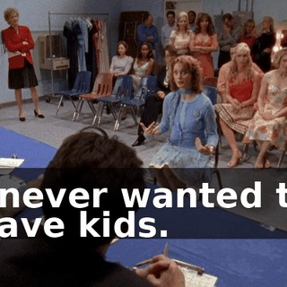 I never wanted to have kids.