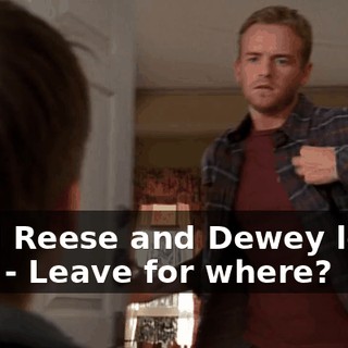 - Did Reese and Dewey leave yet? - Leave for where?