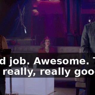 Good job. Awesome. That was really, really good.