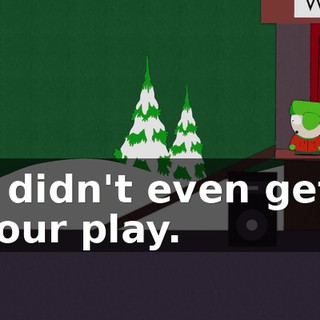 We didn't even get to do our play.