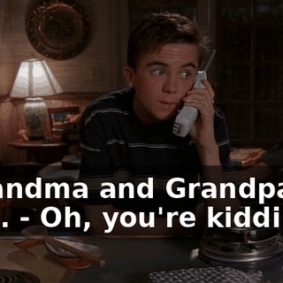 - Grandma and Grandpa are here. - Oh, you're kidding.