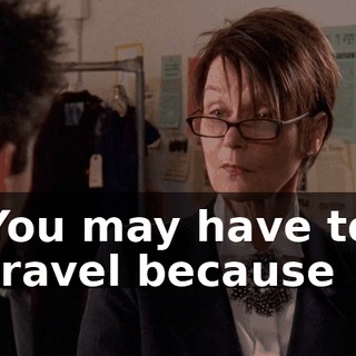 You may have to travel because