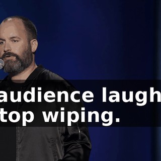 -[audience laughs] -stop wiping.