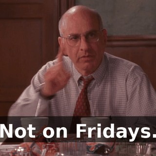 Not on Fridays.