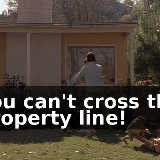 You can't cross the property line!