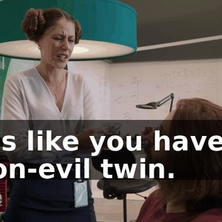 It's like you have a non-evil twin.