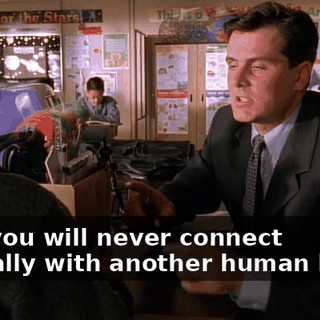 Son, you will never connect normally with another human being.
