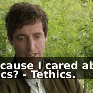 - because I cared about ethics? - Tethics.