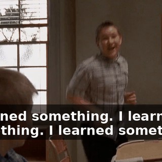 I learned something. I learned something. I learned something.