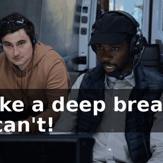 -Take a deep breath. -I can't!