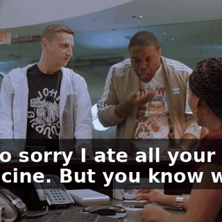 I'm so sorry I ate all your medicine. But you know what?