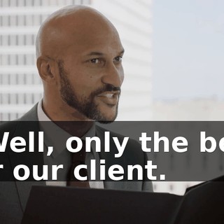 - Well, only the best for our client.