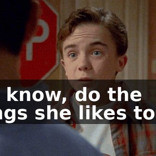 You know, do the things she likes to do.