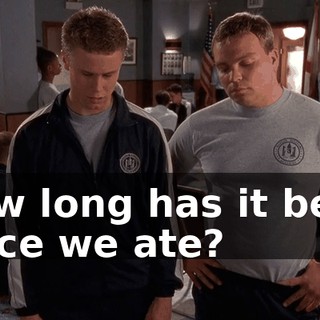 How long has it been since we ate?