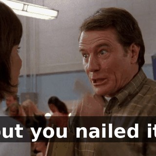 but you nailed it.