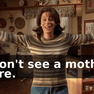 I don't see a mother here.
