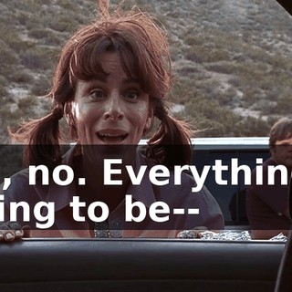 Oh, no. Everything's going to be--