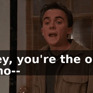 Hey, you're the one who--