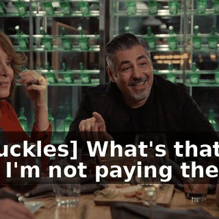 -[chuckles] What's that? -Uh, I'm not paying the bill.