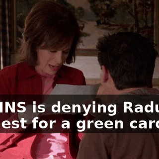 The INS is denying Raduca's request for a green card.