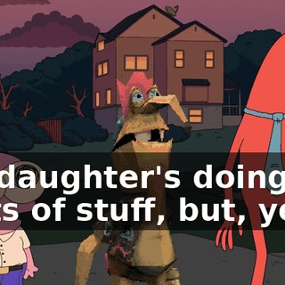 my daughter's doing all sorts of stuff, but, yeah,